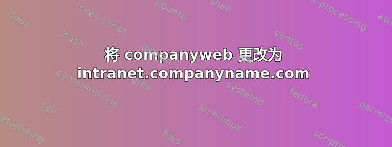 将 companyweb 更改为 intranet.companyname.com