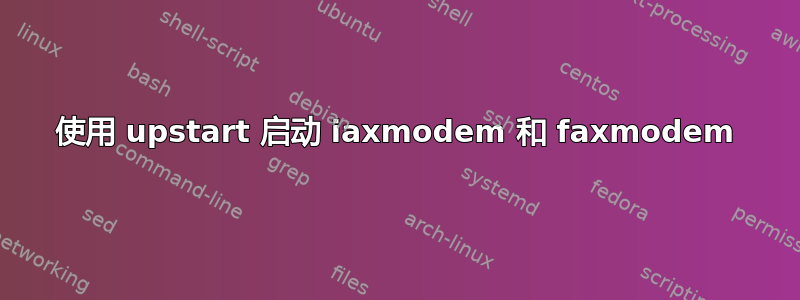 使用 upstart 启动 iaxmodem 和 faxmodem