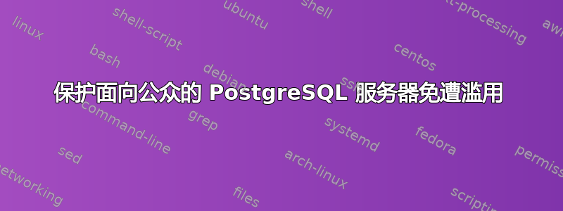 保护面向公众的 PostgreSQL 服务器免遭滥用