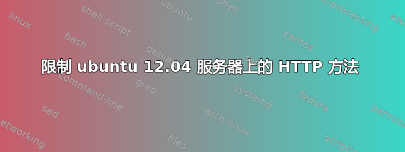 限制 ubuntu 12.04 服务器上的 HTTP 方法