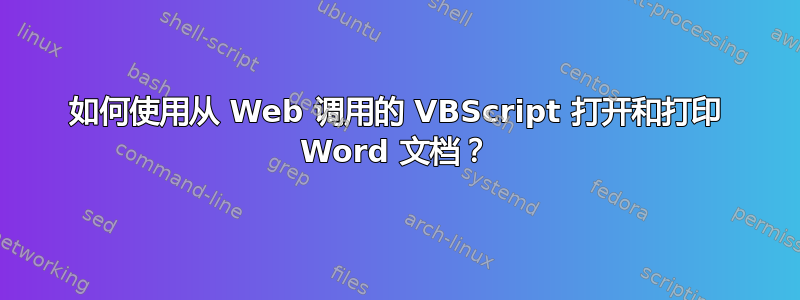 如何使用从 Web 调用的 VBScript 打开和打印 Word 文档？