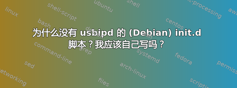 为什么没有 usbipd 的 (Debian) init.d 脚本？我应该自己写吗？