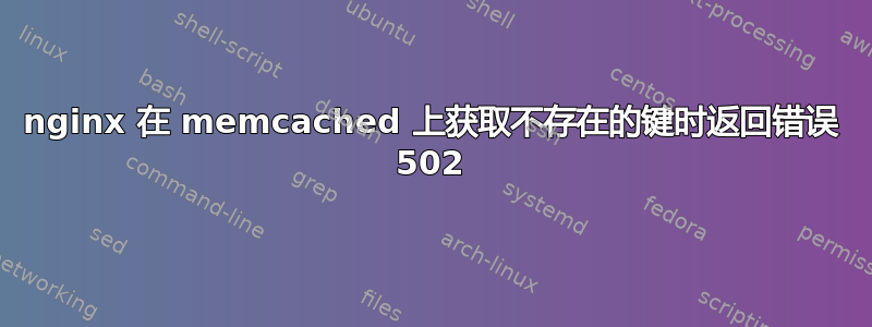 nginx 在 memcached 上获取不存在的键时返回错误 502