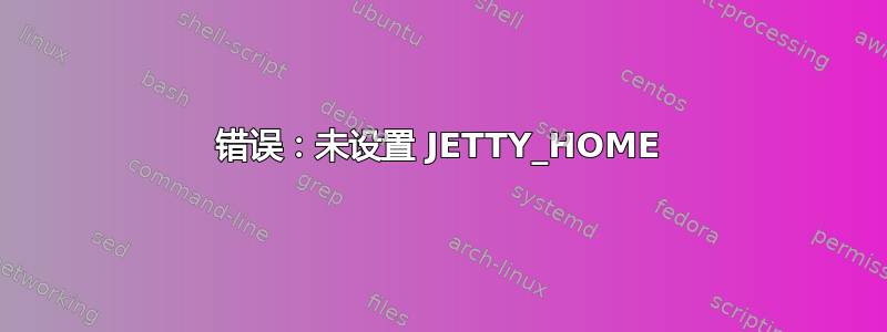 错误：未设置 JETTY_HOME