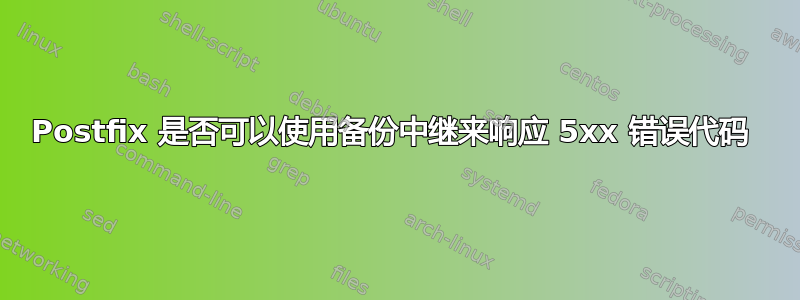 Postfix 是否可以使用备份中继来响应 5xx 错误代码 