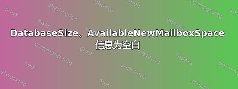 DatabaseSize、AvailableNewMailboxSpace 信息为空白