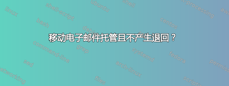 移动电子邮件托管且不产生退回？