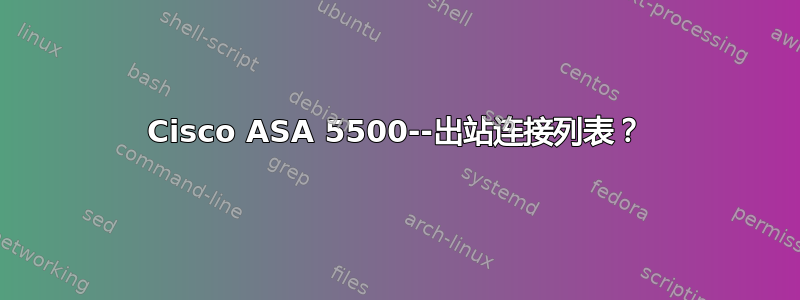 Cisco ASA 5500--出站连接列表？