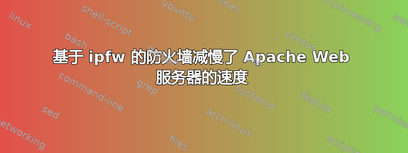 基于 ipfw 的防火墙减慢了 Apache Web 服务器的速度