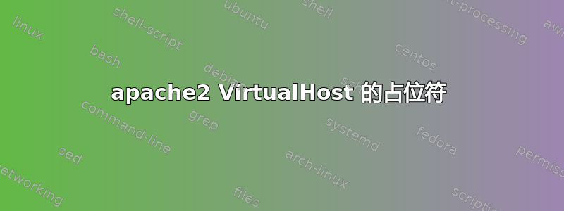 apache2 VirtualHost 的占位符