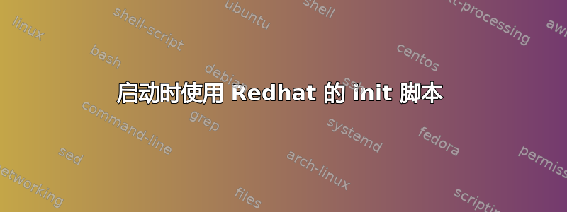 启动时使用 Redhat 的 init 脚本