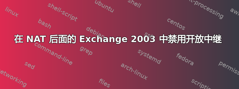 在 NAT 后面的 Exchange 2003 中禁用开放中继