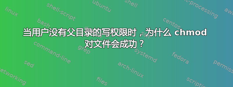 当用户没有父目录的写权限时，为什么 chmod 对文件会成功？