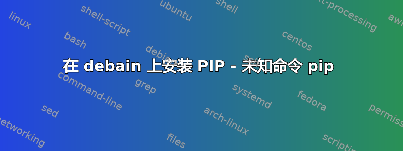 在 debain 上安装 PIP - 未知命令 pip