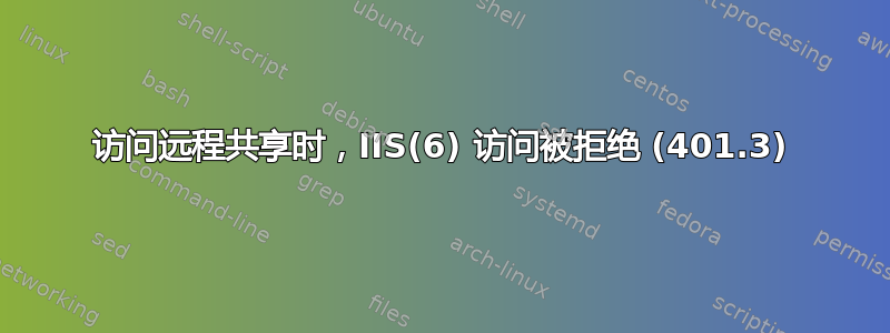 访问远程共享时，IIS(6) 访问被拒绝 (401.3)