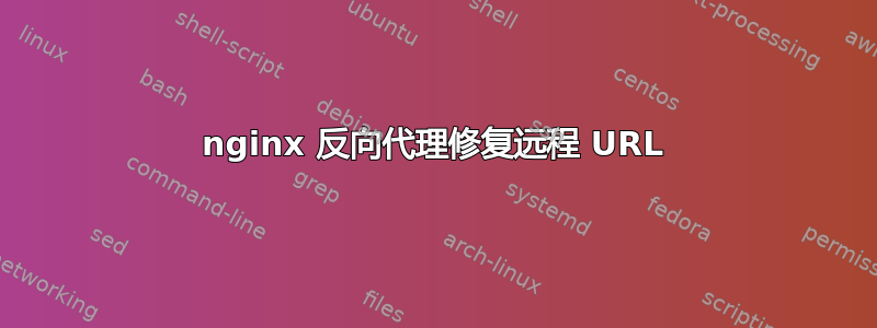 nginx 反向代理修复远程 URL