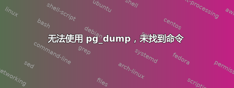 无法使用 pg_dump，未找到命令