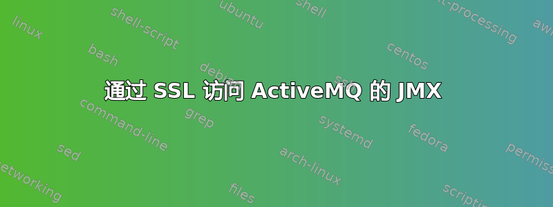 通过 SSL 访问 ActiveMQ 的 JMX