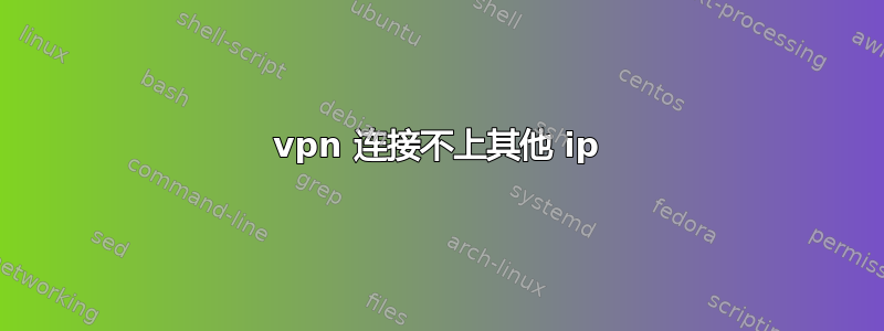 vpn 连接不上其他 ip