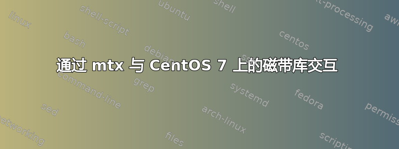 通过 mtx 与 CentOS 7 上的磁带库交互