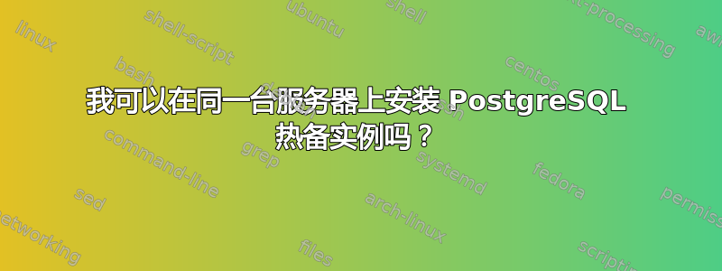 我可以在同一台服务器上安装 PostgreSQL 热备实例吗？