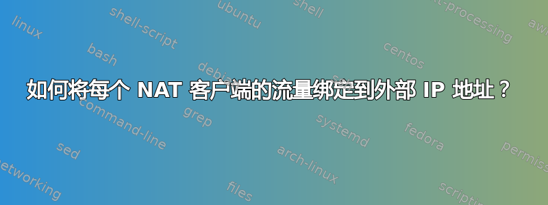 如何将每个 NAT 客户端的流量绑定到外部 IP 地址？