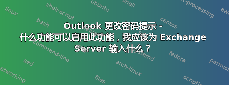 Outlook 更改密码提示 - 什么功能可以启用此功能，我应该为 Exchange Server 输入什么？