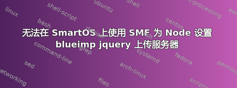 无法在 SmartOS 上使用 SMF 为 Node 设置 blueimp jquery 上传服务器