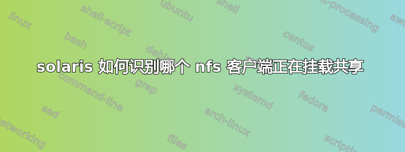 solaris 如何识别哪个 nfs 客户端正在挂载共享