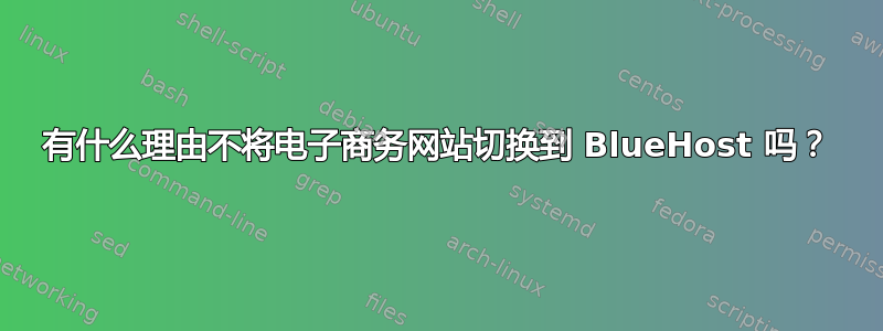 有什么理由不将电子商务网站切换到 BlueHost 吗？