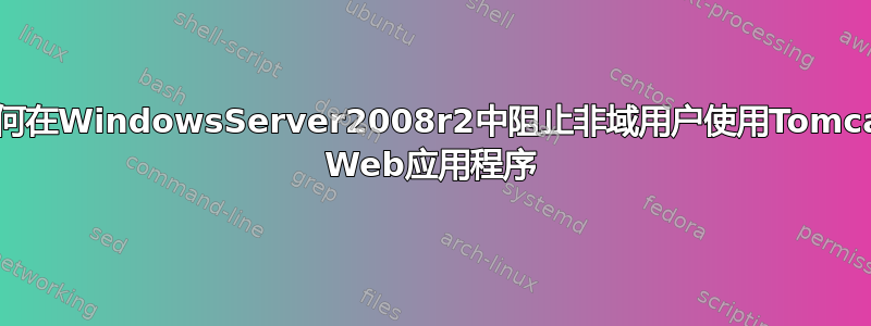 如何在WindowsServer2008r2中阻止非域用户使用Tomcat Web应用程序