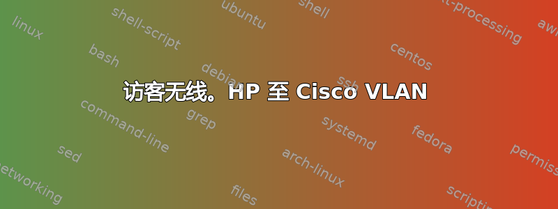 访客无线。HP 至 Cisco VLAN