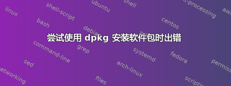 尝试使用 dpkg 安装软件包时出错