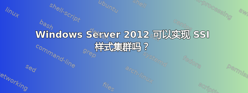 Windows Server 2012 可以实现 SSI 样式集群吗？