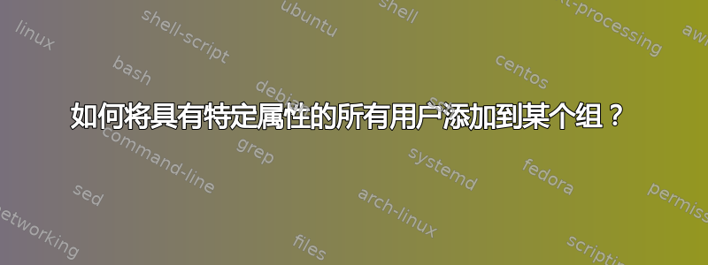 如何将具有特定属性的所有用户添加到某个组？