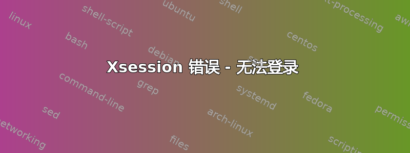 Xsession 错误 - 无法登录