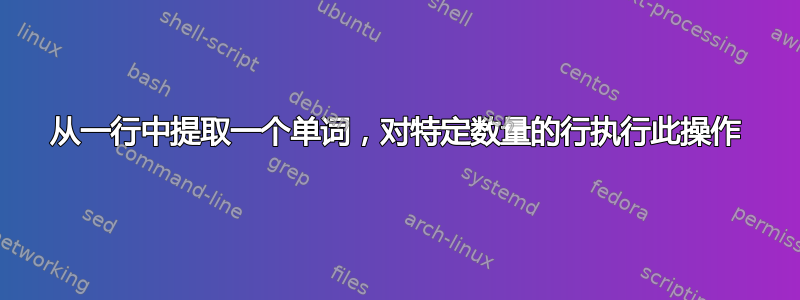 从一行中提取一个单词，对特定数量的行执行此操作