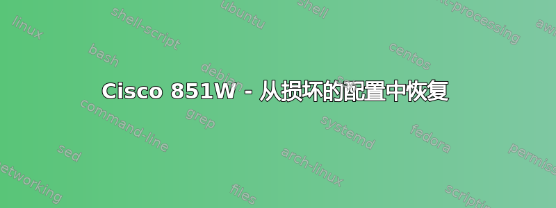 Cisco 851W - 从损坏的配置中恢复