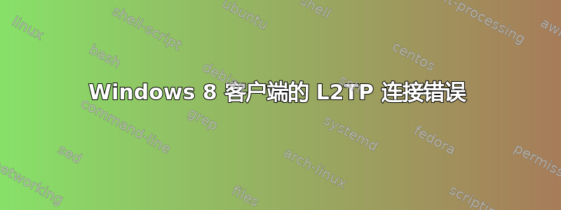 Windows 8 客户端的 L2TP 连接错误