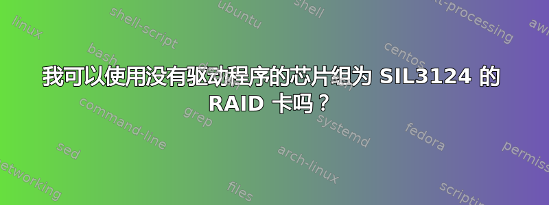 我可以使用没有驱动程序的芯片组为 SIL3124 的 RAID 卡吗？