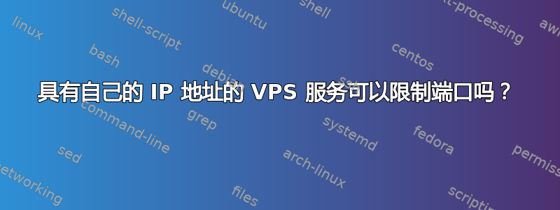 具有自己的 IP 地址的 VPS 服务可以限制端口吗？