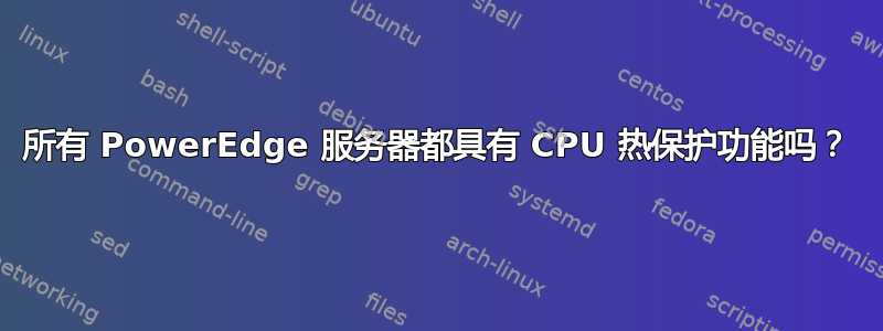 所有 PowerEdge 服务器都具有 CPU 热保护功能吗？