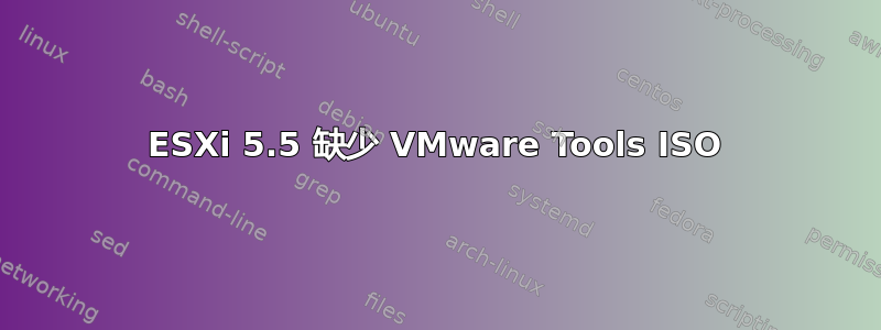 ESXi 5.5 缺少 VMware Tools ISO