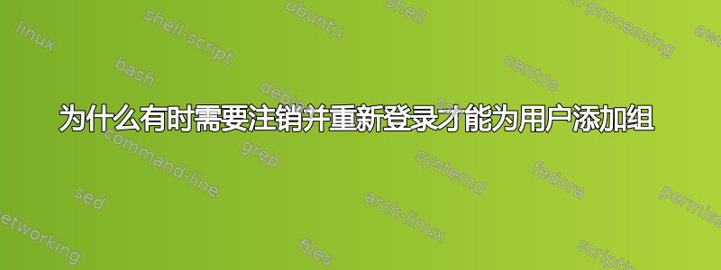 为什么有时需要注销并重新登录才能为用户添加组