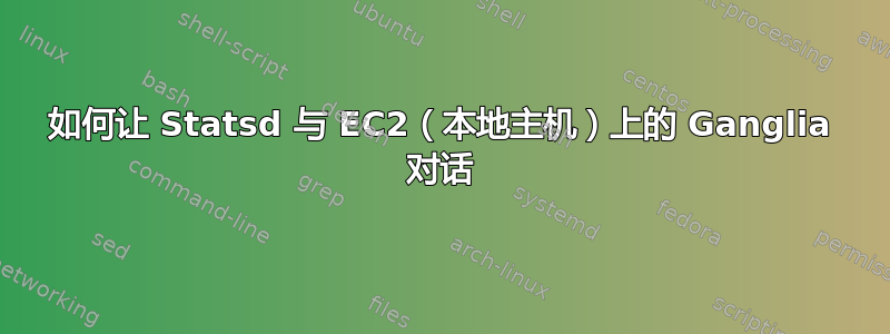 如何让 Statsd 与 EC2（本地主机）上的 Ganglia 对话