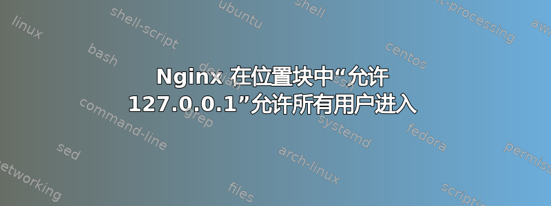 Nginx 在位置块中“允许 127.0.0.1”允许所有用户进入