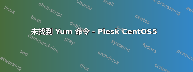 未找到 Yum 命令 - Plesk CentOS5 