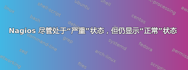 Nagios 尽管处于“严重”状态，但仍显示“正常”状态