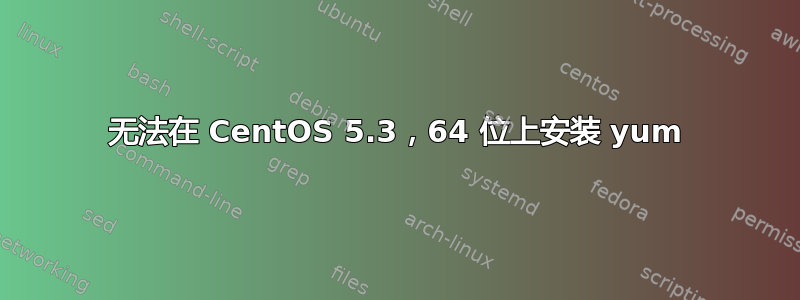 无法在 CentOS 5.3，64 位上安装 yum