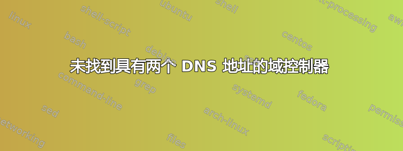 未找到具有两个 DNS 地址的域控制器